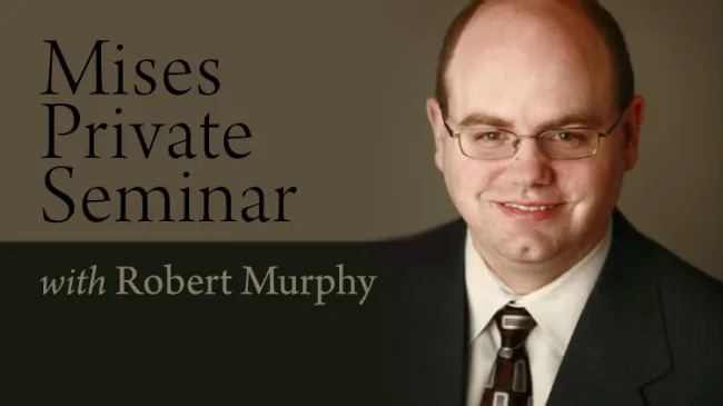 Mises Private Seminar with Robert Murphy
